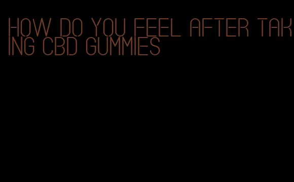 how do you feel after taking CBD gummies