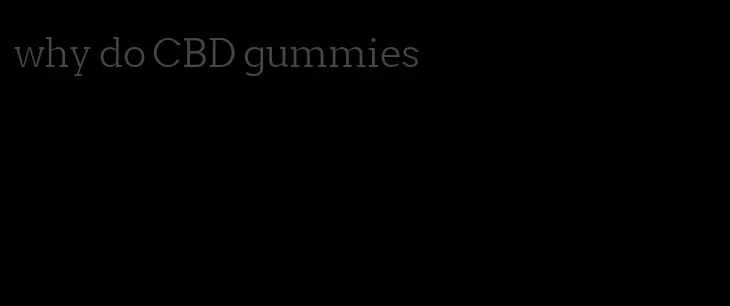 why do CBD gummies