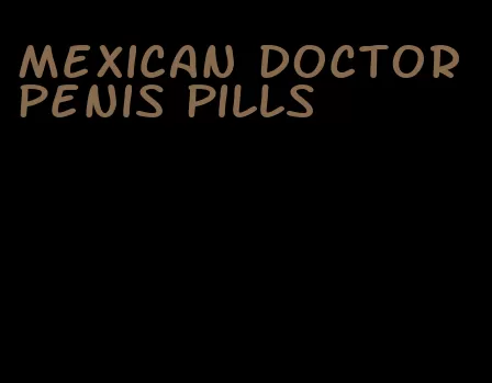 Mexican doctor penis pills