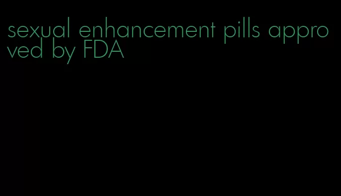 sexual enhancement pills approved by FDA