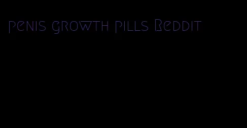 penis growth pills Reddit