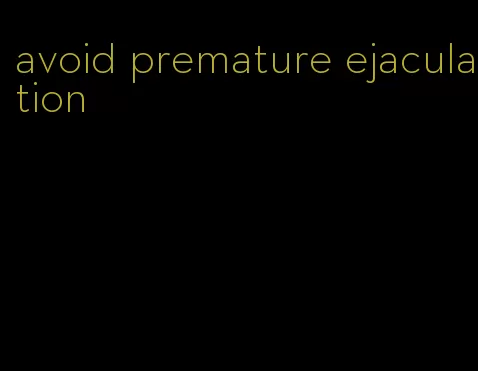 avoid premature ejaculation