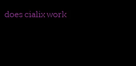 does cialix work