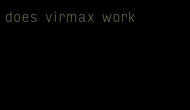 does virmax work