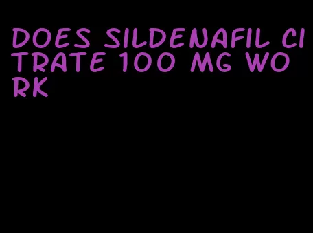 does sildenafil citrate 100 mg work