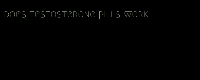 does testosterone pills work