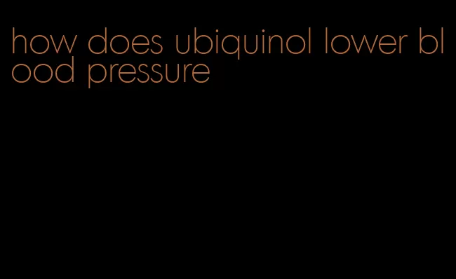 how does ubiquinol lower blood pressure