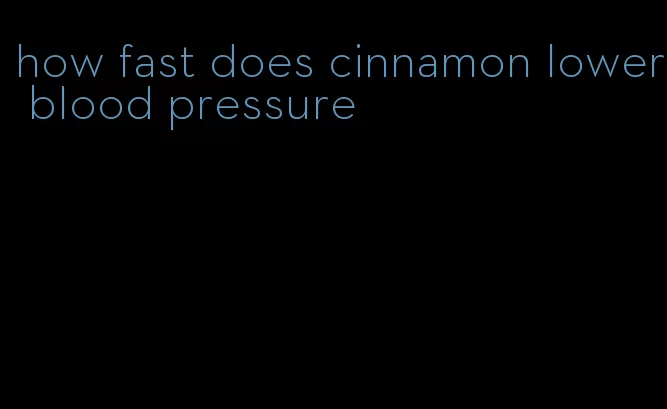 how fast does cinnamon lower blood pressure