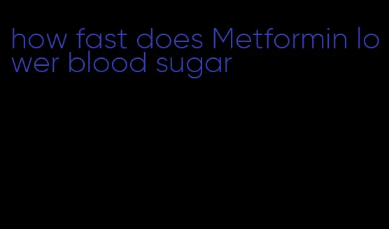 how fast does Metformin lower blood sugar