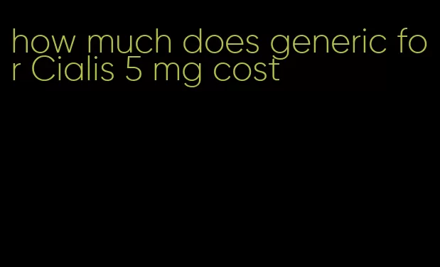 how much does generic for Cialis 5 mg cost
