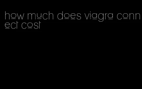 how much does viagra connect cost