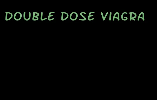 double dose viagra