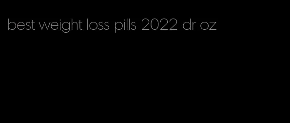 best weight loss pills 2022 dr oz