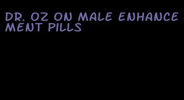 Dr. oz on male enhancement pills