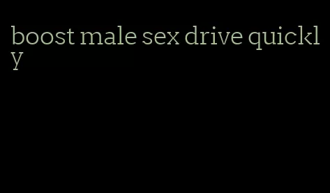 boost male sex drive quickly