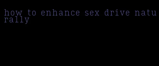 how to enhance sex drive naturally