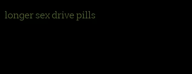 longer sex drive pills