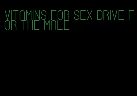 vitamins for sex drive for the male