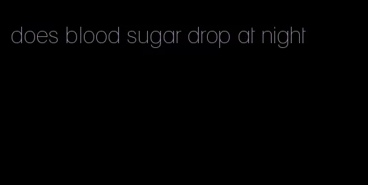 does blood sugar drop at night
