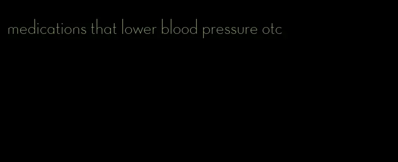 medications that lower blood pressure otc