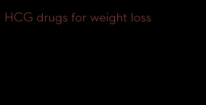 HCG drugs for weight loss