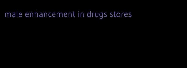 male enhancement in drugs stores