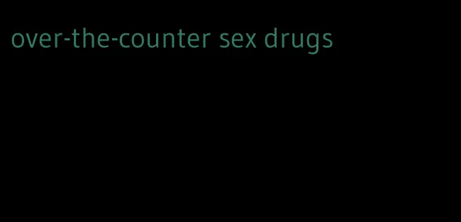 over-the-counter sex drugs