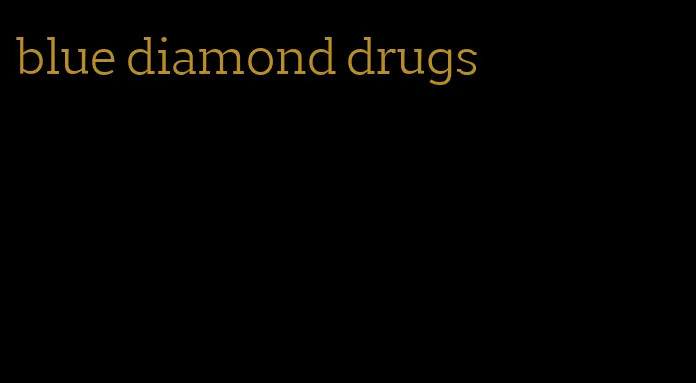 blue diamond drugs