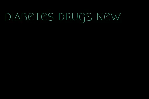 diabetes drugs new