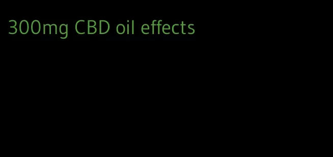300mg CBD oil effects