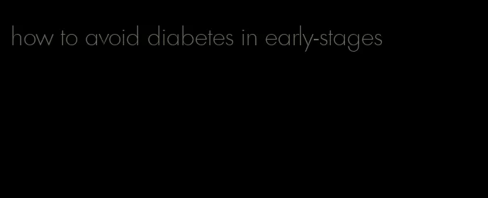how to avoid diabetes in early-stages