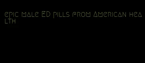 epic male ED pills from American health