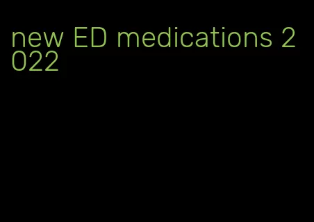 new ED medications 2022