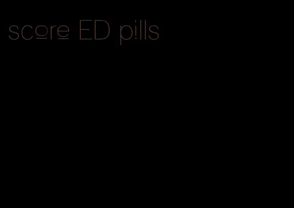 score ED pills
