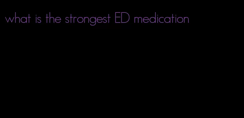 what is the strongest ED medication