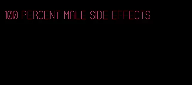 100 percent male side effects