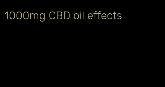 1000mg CBD oil effects