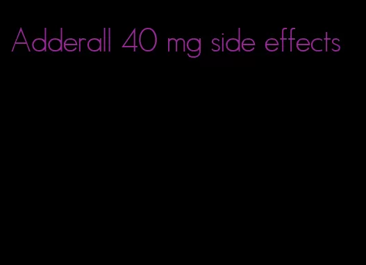 Adderall 40 mg side effects