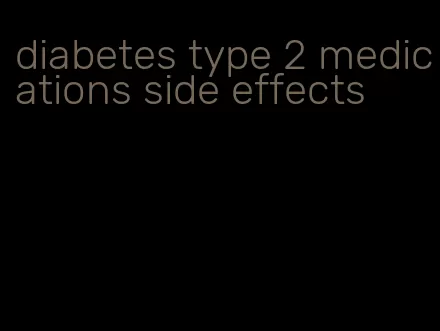 diabetes type 2 medications side effects