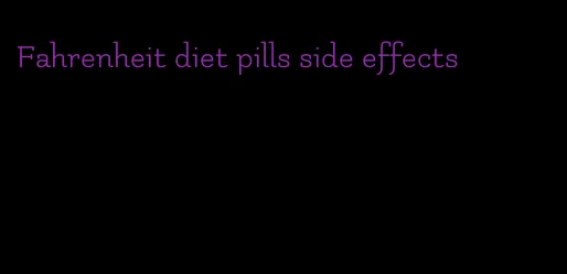 Fahrenheit diet pills side effects
