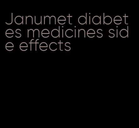 Janumet diabetes medicines side effects