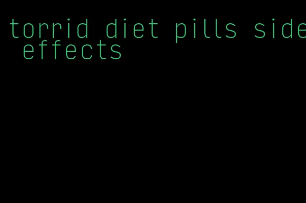 torrid diet pills side effects