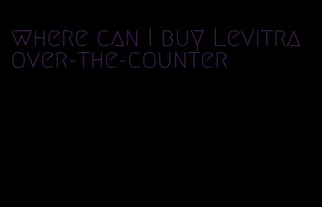 where can I buy Levitra over-the-counter