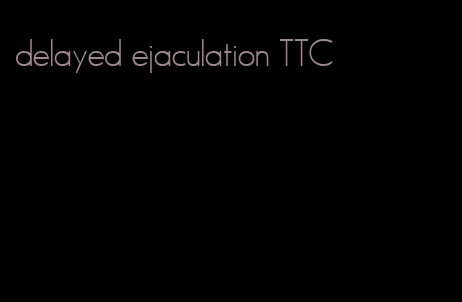 delayed ejaculation TTC