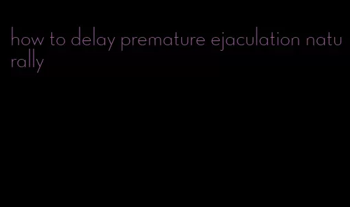 how to delay premature ejaculation naturally