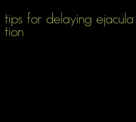 tips for delaying ejaculation