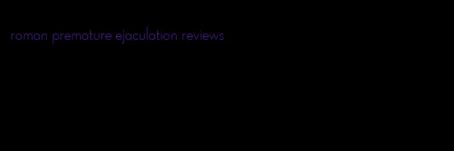 roman premature ejaculation reviews