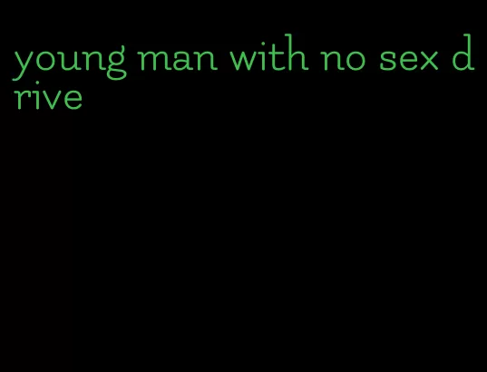 young man with no sex drive