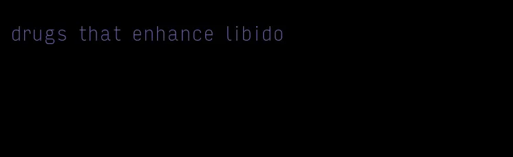 drugs that enhance libido