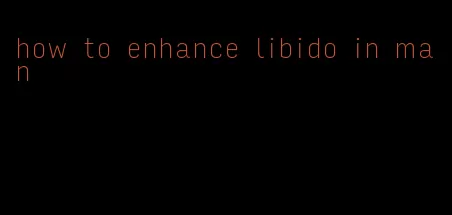 how to enhance libido in man